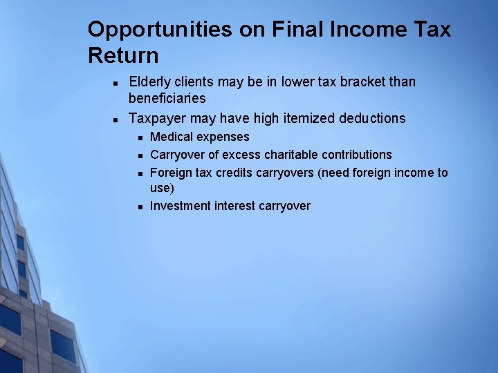 Opportunities on Final Income Tax Return n n Elderly clients may be in lower