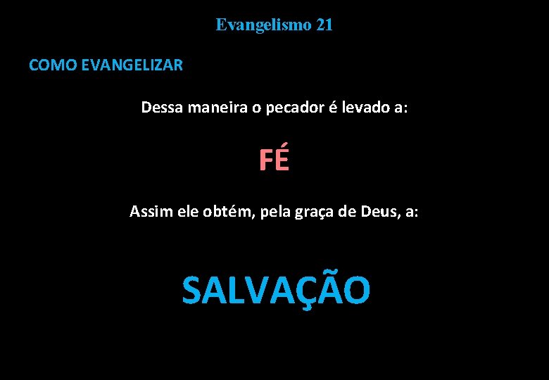 Evangelismo 21 COMO EVANGELIZAR Dessa maneira o pecador é levado a: FÉ Assim ele