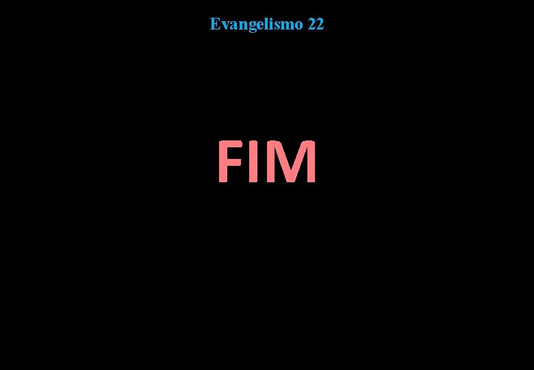Evangelismo 22 FIM 