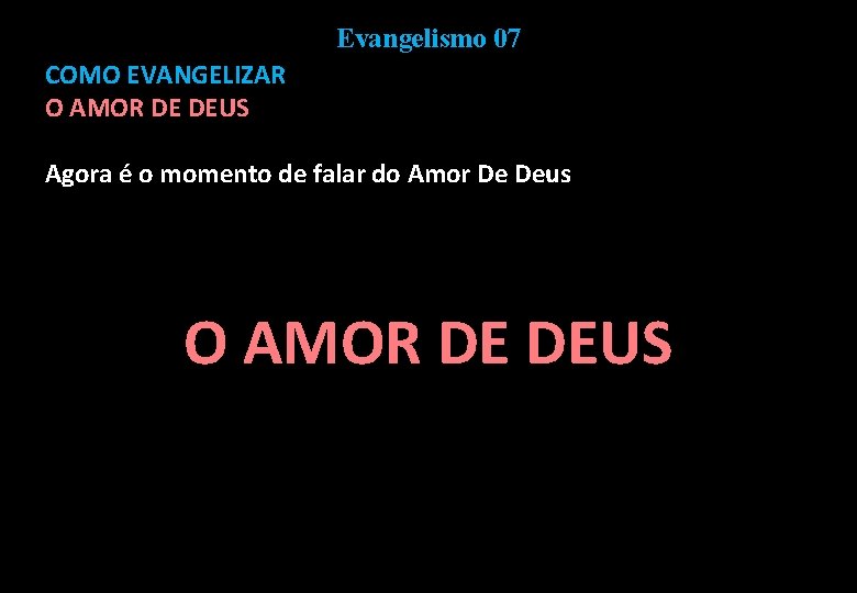 Evangelismo 07 COMO EVANGELIZAR O AMOR DE DEUS Agora é o momento de falar