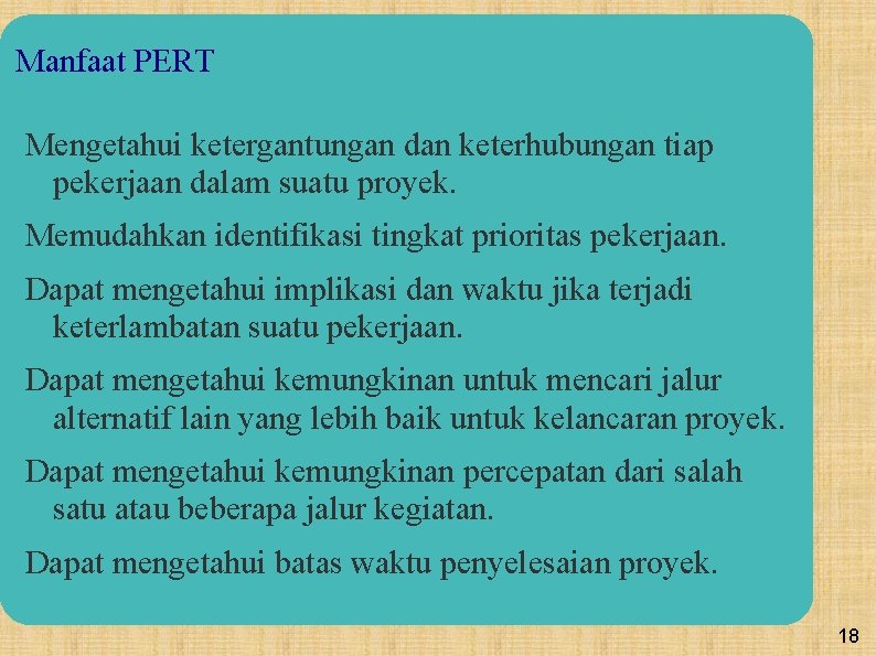 Manfaat PERT Mengetahui ketergantungan dan keterhubungan tiap pekerjaan dalam suatu proyek. Memudahkan identifikasi tingkat