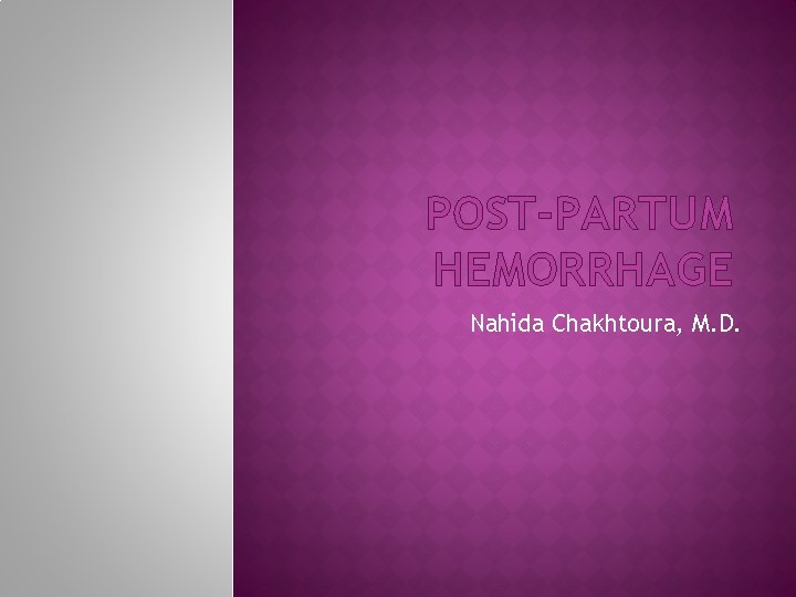 POST-PARTUM HEMORRHAGE Nahida Chakhtoura, M. D. 