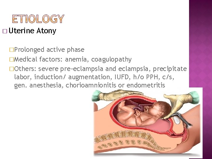 � Uterine Atony �Prolonged active phase �Medical factors: anemia, coagulopathy �Others: severe pre-eclampsia and