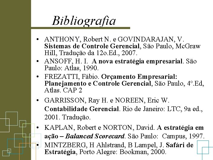 Bibliografia • ANTHONY, Robert N. e GOVINDARAJAN, V. Sistemas de Controle Gerencial, São Paulo,