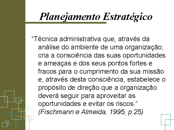 Planejamento Estratégico “Técnica administrativa que, através da análise do ambiente de uma organização, cria