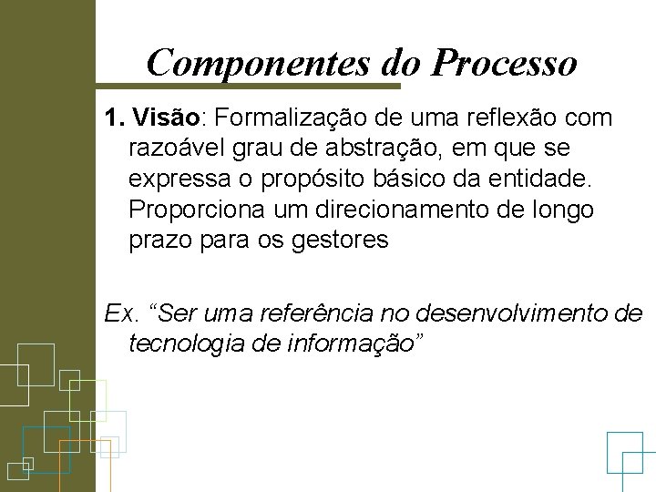 Componentes do Processo 1. Visão: Formalização de uma reflexão com razoável grau de abstração,