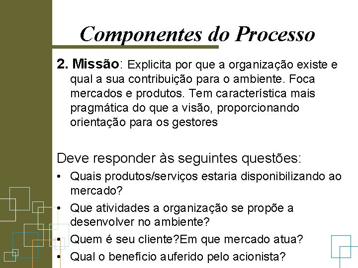 Componentes do Processo 2. Missão: Explicita por que a organização existe e qual a