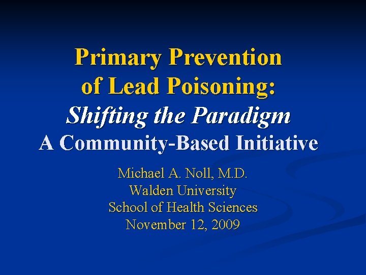 Primary Prevention of Lead Poisoning: Shifting the Paradigm A Community-Based Initiative Michael A. Noll, Primary Prevention of Lead Poisoning: Shifting the Paradigm A Community-Based Initiative Michael A. Noll,