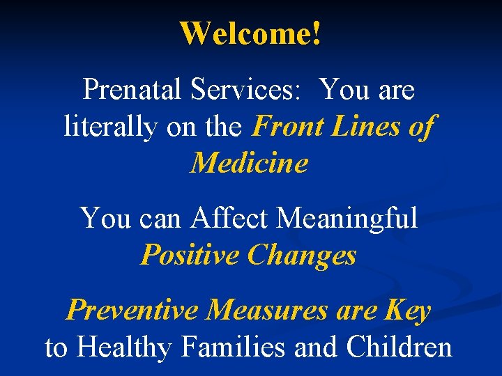Welcome! Prenatal Services: You are literally on the Front Lines of Medicine You can Welcome! Prenatal Services: You are literally on the Front Lines of Medicine You can