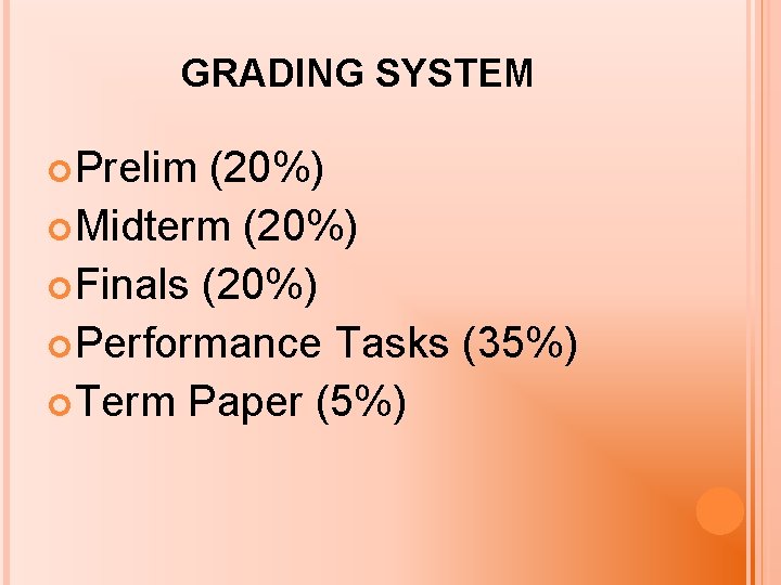 GRADING SYSTEM Prelim (20%) Midterm (20%) Finals (20%) Performance Tasks (35%) Term Paper (5%)