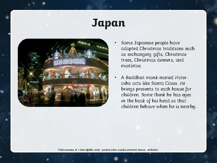 Japan • Some Japanese people have adopted Christmas traditions such as exchanging gifts, Christmas
