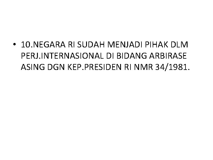  • 10. NEGARA RI SUDAH MENJADI PIHAK DLM PERJ. INTERNASIONAL DI BIDANG ARBIRASE