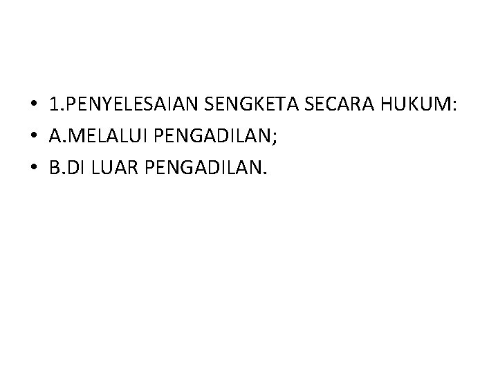  • 1. PENYELESAIAN SENGKETA SECARA HUKUM: • A. MELALUI PENGADILAN; • B. DI