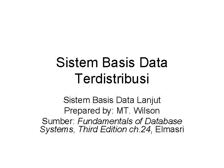 Sistem Basis Data Terdistribusi Sistem Basis Data Lanjut Prepared by: MT. Wilson Sumber: Fundamentals