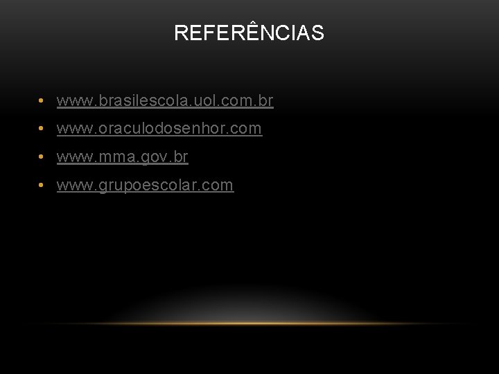 REFERÊNCIAS • www. brasilescola. uol. com. br • www. oraculodosenhor. com • www. mma.