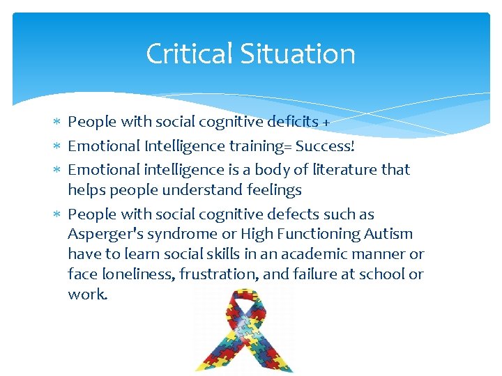 Critical Situation People with social cognitive deficits + Emotional Intelligence training= Success! Emotional intelligence