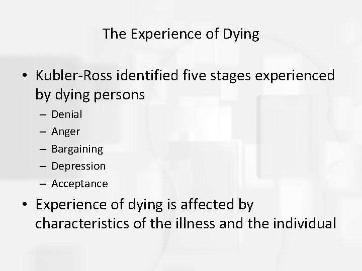 The Experience of Dying • Kubler-Ross identified five stages experienced by dying persons –