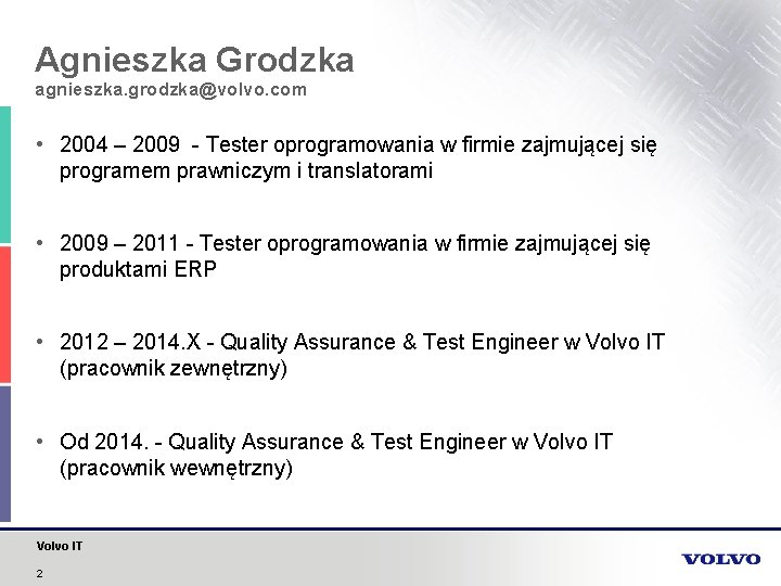 Agnieszka Grodzka agnieszka. grodzka@volvo. com • 2004 – 2009 - Tester oprogramowania w firmie