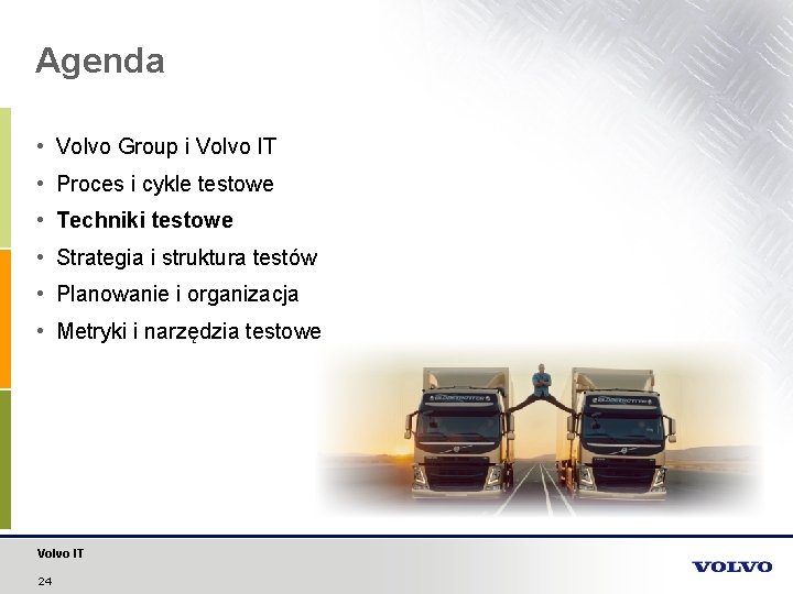 Agenda • Volvo Group i Volvo IT • Proces i cykle testowe • Techniki