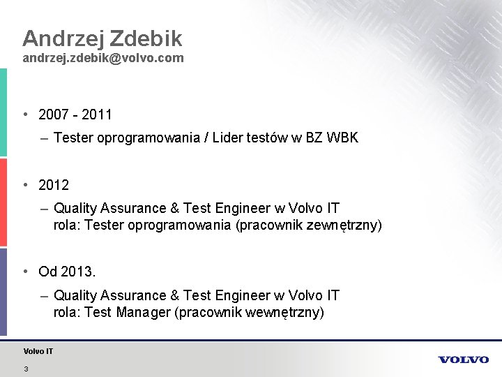 Andrzej Zdebik andrzej. zdebik@volvo. com • 2007 - 2011 – Tester oprogramowania / Lider