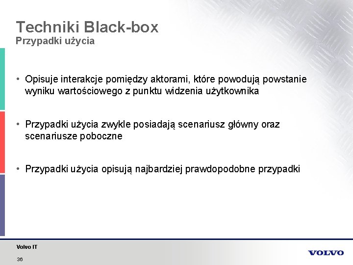 Techniki Black-box Przypadki użycia • Opisuje interakcje pomiędzy aktorami, które powodują powstanie wyniku wartościowego