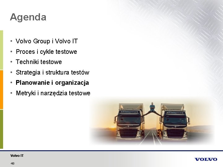 Agenda • Volvo Group i Volvo IT • Proces i cykle testowe • Techniki