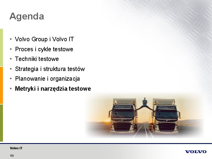 Agenda • Volvo Group i Volvo IT • Proces i cykle testowe • Techniki
