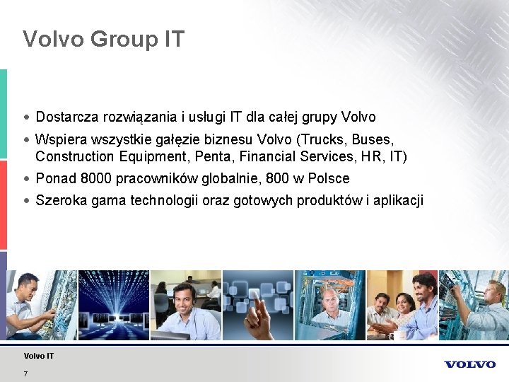 Volvo Group IT Dostarcza rozwiązania i usługi IT dla całej grupy Volvo Wspiera wszystkie