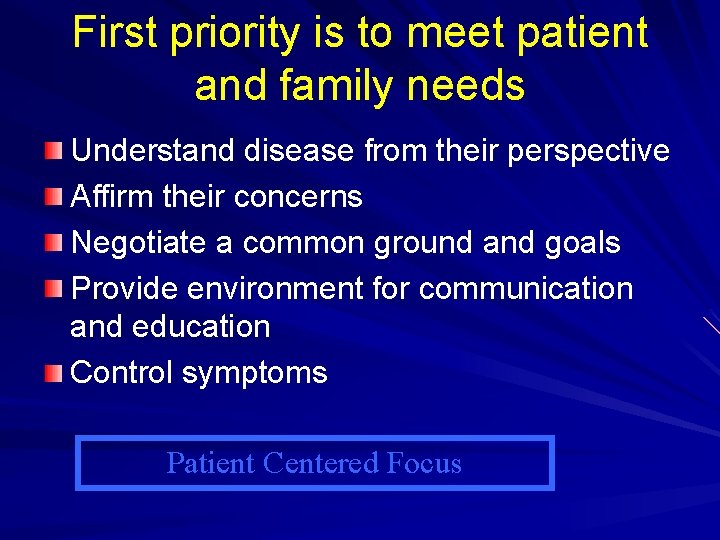 First priority is to meet patient and family needs Understand disease from their perspective