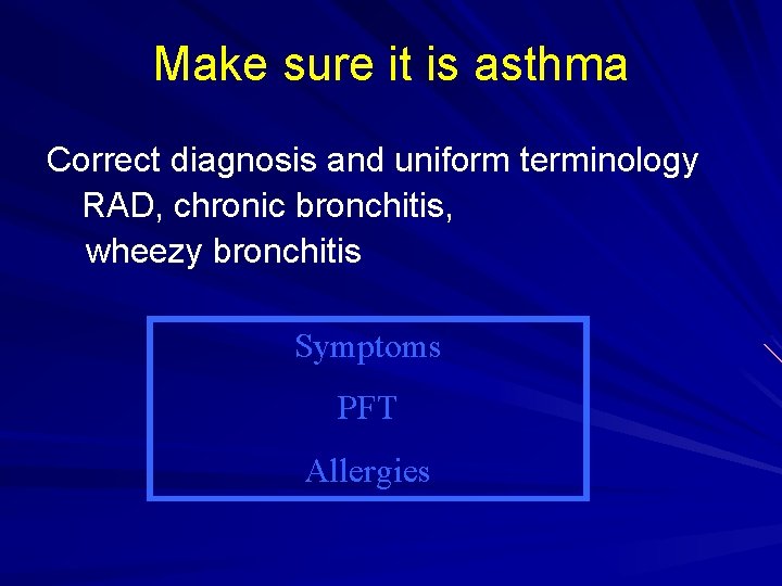 Make sure it is asthma Correct diagnosis and uniform terminology RAD, chronic bronchitis, wheezy