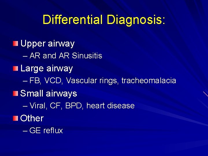 Differential Diagnosis: Upper airway – AR and AR Sinusitis Large airway – FB, VCD,