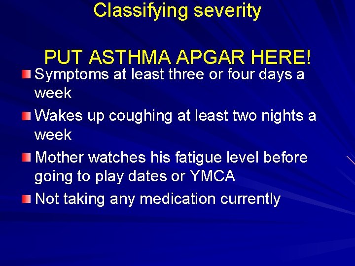 Classifying severity PUT ASTHMA APGAR HERE! Symptoms at least three or four days a