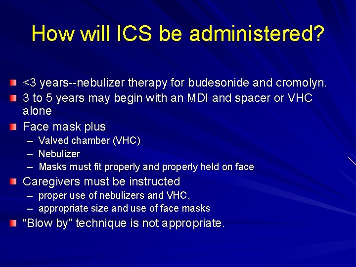 How will ICS be administered? <3 years--nebulizer therapy for budesonide and cromolyn. 3 to