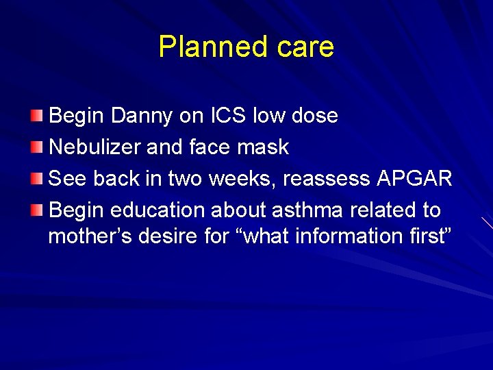 Planned care Begin Danny on ICS low dose Nebulizer and face mask See back