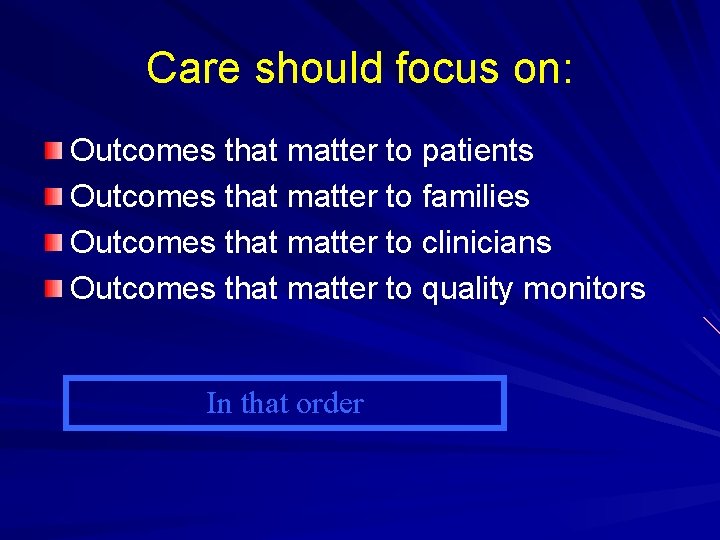 Care should focus on: Outcomes that matter to patients Outcomes that matter to families