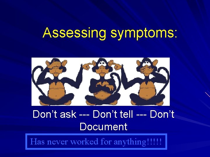 Assessing symptoms: Don’t ask --- Don’t tell --- Don’t Document Has never worked for