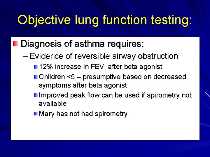 Objective lung function testing: Diagnosis of asthma requires: – Evidence of reversible airway obstruction