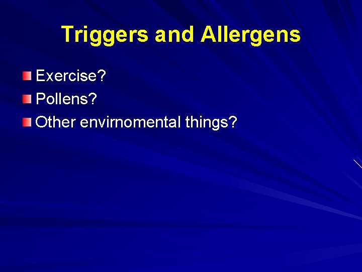 Triggers and Allergens Exercise? Pollens? Other envirnomental things? 