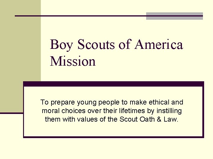 Boy Scouts of America Mission To prepare young people to make ethical and moral