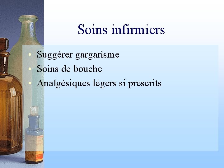 Soins infirmiers • Suggérer gargarisme • Soins de bouche • Analgésiques légers si prescrits