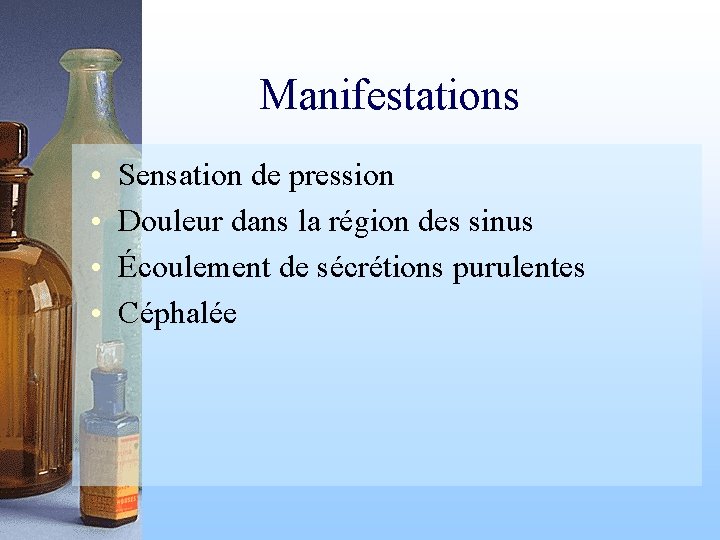Manifestations • • Sensation de pression Douleur dans la région des sinus Écoulement de