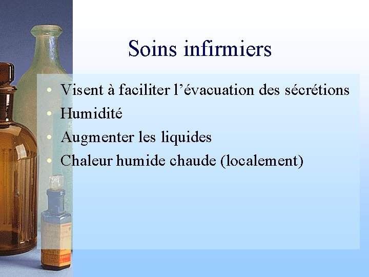 Soins infirmiers • • Visent à faciliter l’évacuation des sécrétions Humidité Augmenter les liquides
