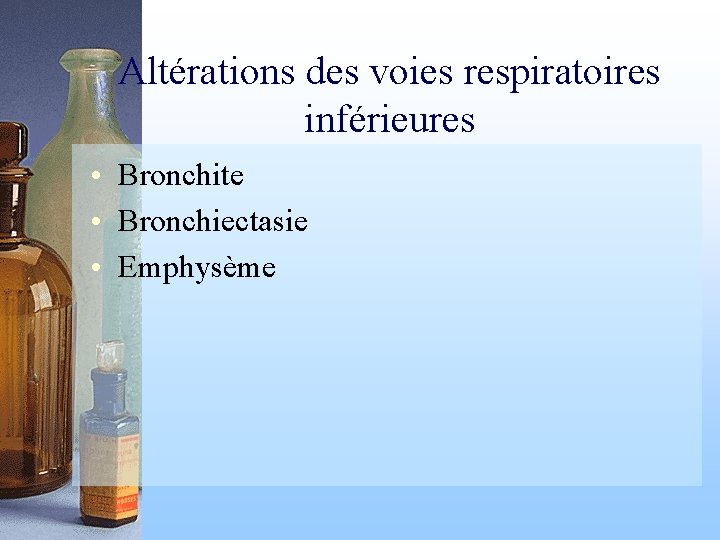 Altérations des voies respiratoires inférieures • Bronchite • Bronchiectasie • Emphysème 