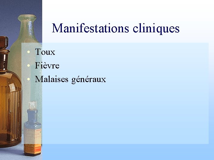 Manifestations cliniques • Toux • Fièvre • Malaises généraux 