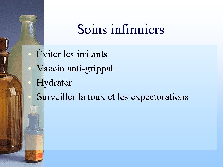 Soins infirmiers • • Éviter les irritants Vaccin anti-grippal Hydrater Surveiller la toux et