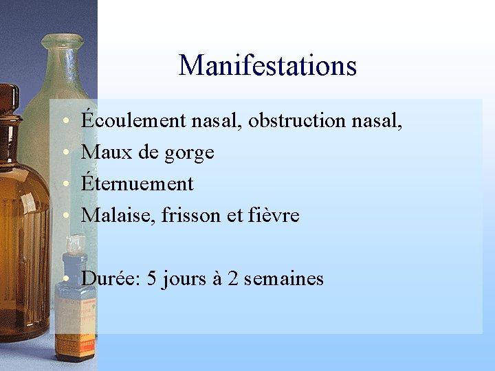 Manifestations • • Écoulement nasal, obstruction nasal, Maux de gorge Éternuement Malaise, frisson et