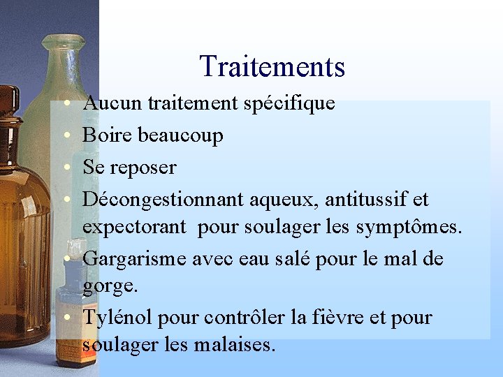Traitements • • Aucun traitement spécifique Boire beaucoup Se reposer Décongestionnant aqueux, antitussif et