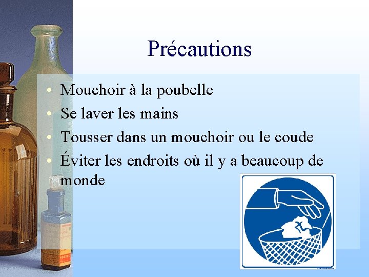 Précautions • • Mouchoir à la poubelle Se laver les mains Tousser dans un