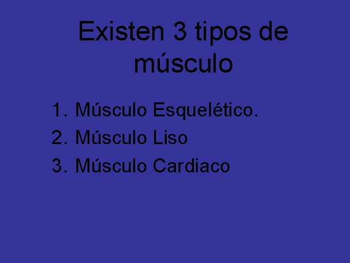 Existen 3 tipos de músculo 1. Músculo Esquelético. 2. Músculo Liso 3. Músculo Cardiaco