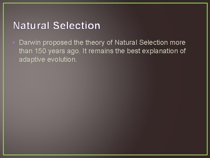 Natural Selection • Darwin proposed theory of Natural Selection more than 150 years ago.